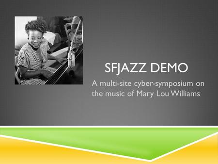 SFJAZZ DEMO A multi-site cyber-symposium on the music of Mary Lou Williams.