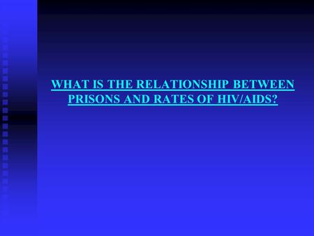 WHAT IS THE RELATIONSHIP BETWEEN PRISONS AND RATES OF HIV/AIDS?