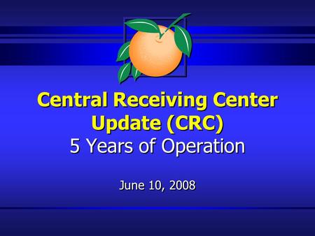 Central Receiving Center Update (CRC) 5 Years of Operation June 10, 2008.