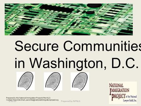 Secure Communities in Washington, D.C. Prepared by the National Immigration Project of the NLG Contact: Paromita Shah,