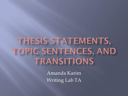 Amanda Karim Writing Lab TA.  A thesis statement is one sentence that briefly states your main point.  A thesis statement must answer two questions.