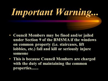 Important Warning... Council Members may be fined and/or jailed under Section 9 of the BMSMA if the windows on common property (i.e. staircases, lift lobbies,