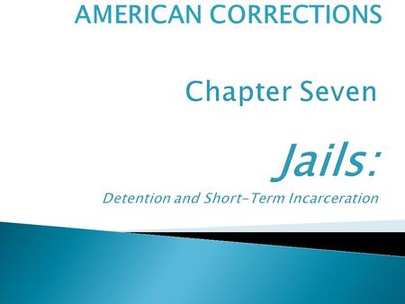 Chapter Seven Jails: Detention and Short-Term Incarceration