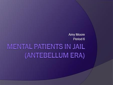 Amy Moore Period 6. Problem  Dorothea Dix began visiting prisons in 1841, and she found that mentally ill persons were still treated as criminals. She.