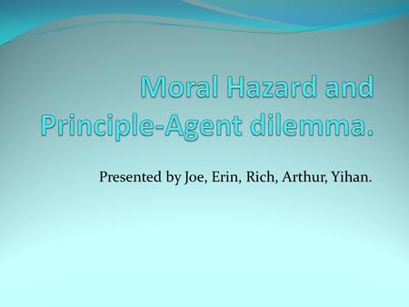 Presented by Joe, Erin, Rich, Arthur, Yihan.. Principal-agent Equity contracts- share in the profit of business The principals are stockholders who own.