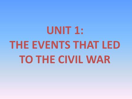 UNIT 1: THE EVENTS THAT LED TO THE CIVIL WAR. During the first part of the 19th century, differences between the North, South, and West led to a. Sectionalism.