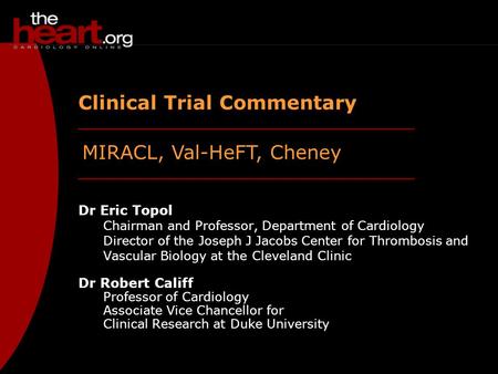 MIRACL, Val-HeFT, Cheney Clinical Trial Commentary Dr Eric Topol Chairman and Professor, Department of Cardiology Director of the Joseph J Jacobs Center.