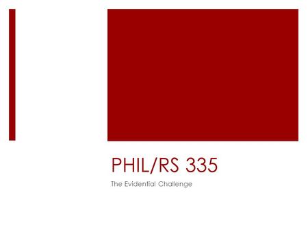 PHIL/RS 335 The Evidential Challenge. Flew, “The Presumption”  Flew begins with a distinction fundamental to his understanding of the stakes.  It’s.