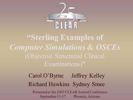 “Sterling Examples of Computer Simulations & OSCEs (Objective Structured Clinical Examinations)” Carol O’Byrne Jeffrey Kelley Richard Hawkins Sydney Smee.