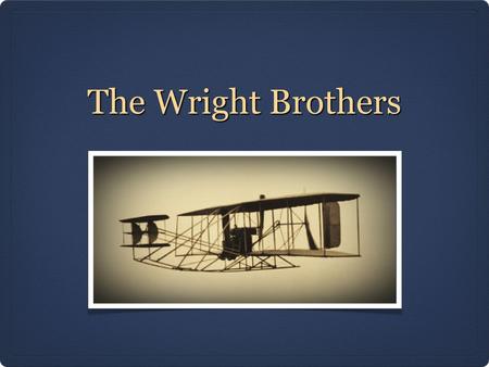 The Wright Brothers.