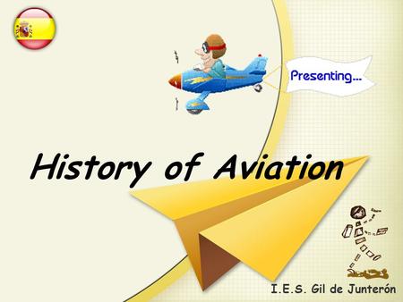 I.E.S. Gil de Junterón History of Aviation. “One can never consent to creep when one feels an impulse to soar”. Helen Adams Keller.