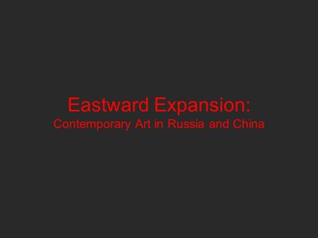 Eastward Expansion: Contemporary Art in Russia and China