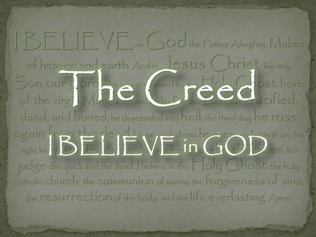 I BELIEVE in God the Father Almighty, Maker of heaven and earth : And in Jesus Christ his only Son, our Lord ; who was conceived by the Holy Ghost, born.