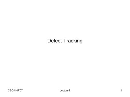 Defect Tracking CSC444F'07 Lecture 8.