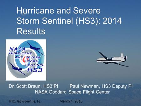 Hurricane and Severe Storm Sentinel (HS3): 2014 Results Dr. Scott Braun, HS3 PI Paul Newman, HS3 Deputy PI NASA Goddard Space Flight Center IHC, Jacksonville,