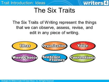 Strategies for Writers Grade 4 © Zaner-Bloser, Inc. All Rights Reserved. The Six Traits The Six Traits of Writing represent the things that we can observe,