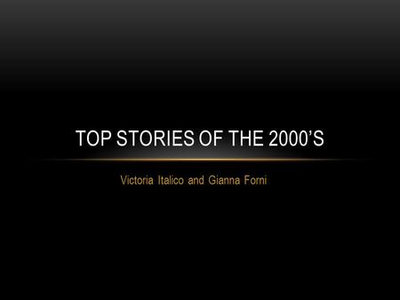 Victoria Italico and Gianna Forni TOP STORIES OF THE 2000’S.