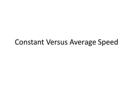 Constant Versus Average Speed Ant #1 crawled 12 inches in 1 second. Ant #2 crawled 24 inches in 1 second. Compare the speed of the ants- which one is.