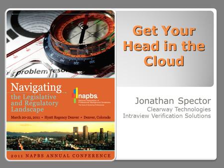 Get Your Head in the Cloud Jonathan Spector Clearway Technologies Intraview Verification Solutions.