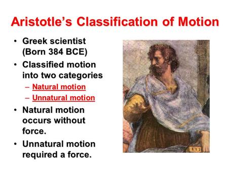 Aristotle’s Classification of Motion Greek scientist (Born 384 BCE)Greek scientist (Born 384 BCE) Classified motion into two categoriesClassified motion.