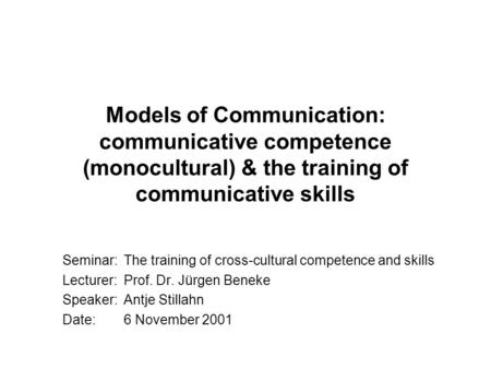 Models of Communication: communicative competence (monocultural) & the training of communicative skills Seminar: 	The training of cross-cultural competence.