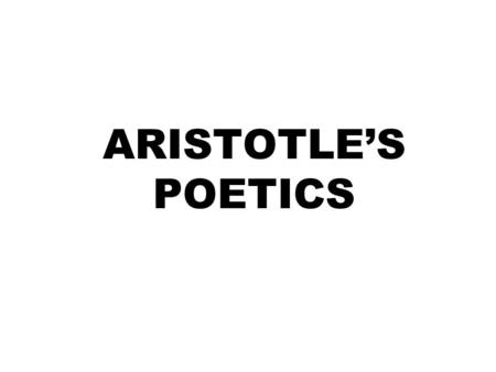 ARISTOTLE’S POETICS. CHAPTER 1-3 Aristotle’s purpose to approach poetry from a scientific viewpoint. First he lists different kinds of poetry -Poetry,