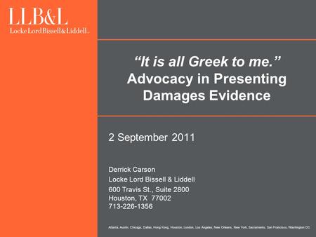 Atlanta, Austin, Chicago, Dallas, Hong Kong, Houston, London, Los Angeles, New Orleans, New York, Sacramento, San Francisco, Washington DC “It is all Greek.