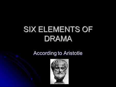 SIX ELEMENTS OF DRAMA According to Aristotle. ‘Drama’ is a Greek word with two meanings The First - “ACTION” The First - “ACTION” The Second – “TO DO”