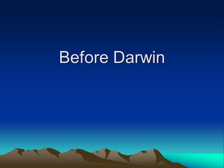 Before Darwin. Aristotle: Opening of Metaphysics ALL men by nature desire to know. An indication of this is the delight we take in our senses; for even.