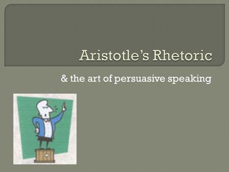 & the art of persuasive speaking.  In today’s world, we are bombarded with media – in the news, on the web, and in advertisements.  How do you know.