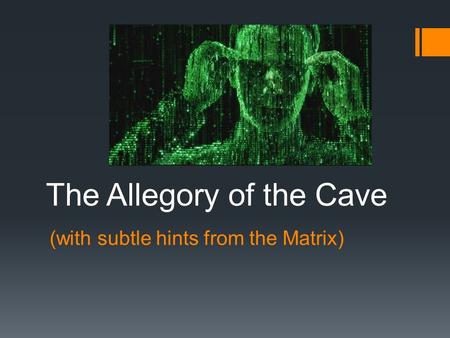 (with subtle hints from the Matrix) The Allegory of the Cave.