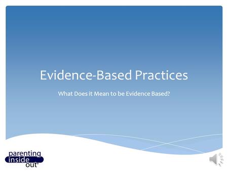 Evidence-Based Practices What Does it Mean to be Evidence Based?