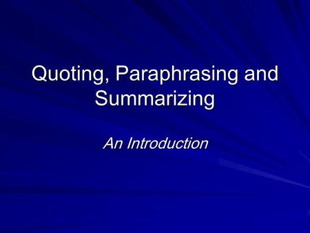 Quoting, Paraphrasing and Summarizing An Introduction.