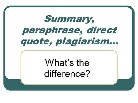 Summary, paraphrase, direct quote, plagiarism…