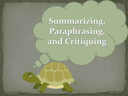 Summarizing, Paraphrasing, and Critiquing. A condensed version of the original piece of information. A condensed version of the original piece of information.