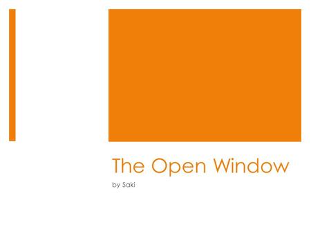 The Open Window by Saki. Who was “Saki”?  “Saki” was the pen name (or pseudonym) of Hector Hugh Munro, a British writer  Born Dec. 18, 1870 in Burma.