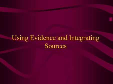 Using Evidence and Integrating Sources. When to use quotations When language is especially vivid or expressive When exact wording is needed for technical.