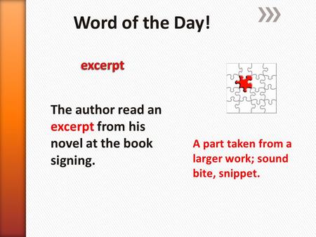 Word of the Day! The author read an excerpt from his novel at the book signing. A part taken from a larger work; sound bite, snippet.