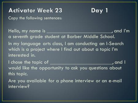 Copy the following sentences: Hello, my name is ________________________, and I’m a seventh grade student at Barber Middle School. In my language arts.