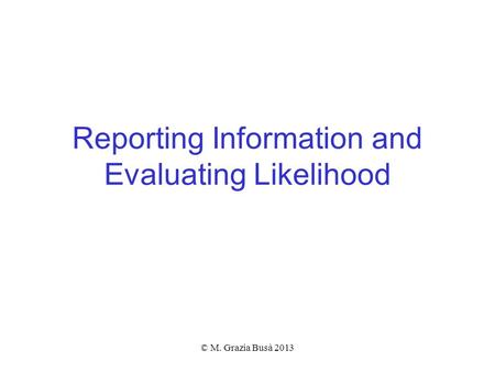 Reporting Information and Evaluating Likelihood © M. Grazia Busà 2013.