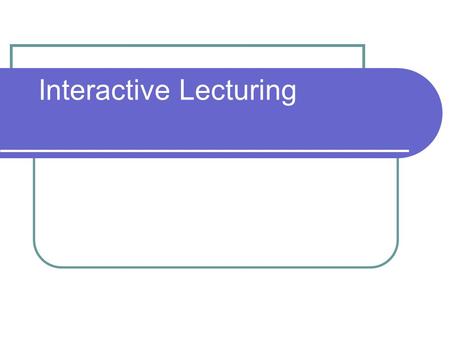 Interactive Lecturing. Lecture Disadvantages Can be dull, boring, repetitive Transfer- rather than application- of information is typically focus Passive.