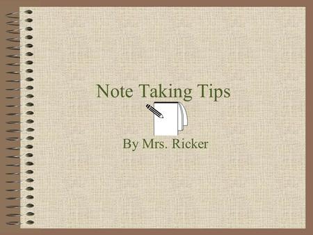 Note Taking Tips By Mrs. Ricker. 4 Tips to Follow to ensure successful note taking with out plagiarizing 1.Paraphrase 2.Summarize 3.Copy & Paste 4.Direct.