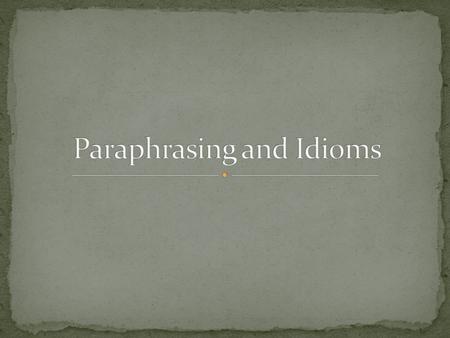 Paraphrasing means to put information into your own words. If you steal someone else’s words or work it is called plagiarizing.