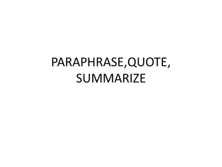 PARAPHRASE,QUOTE, SUMMARIZE