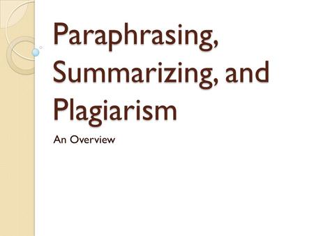 Paraphrasing, Summarizing, and Plagiarism An Overview.