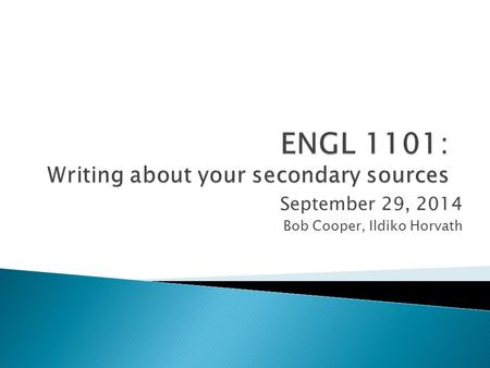 September 29, 2014 Bob Cooper, Ildiko Horvath.  Next Monday your bibliographies are due in!  Bibliography: A properly formatted bibliography following.