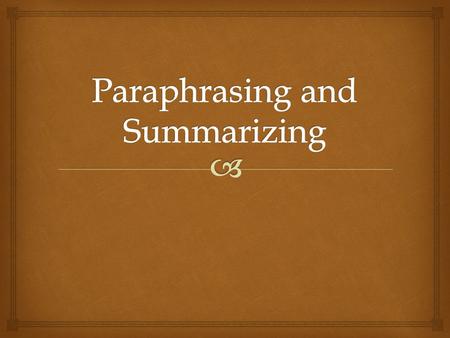   It is one way of incorporating borrowed information or ideas into your research paper.  A paraphrase is putting someone else’s thoughts or words.