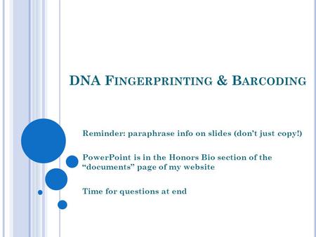 DNA F INGERPRINTING & B ARCODING Reminder: paraphrase info on slides (don’t just copy!) PowerPoint is in the Honors Bio section of the “documents” page.