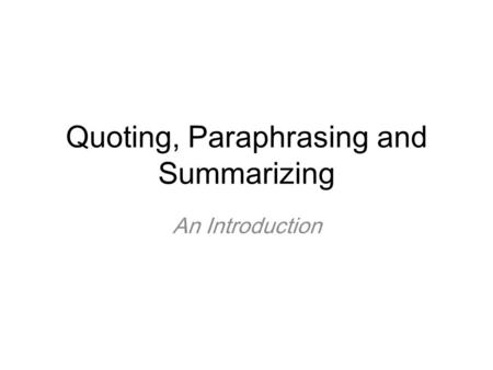 Quoting, Paraphrasing and Summarizing