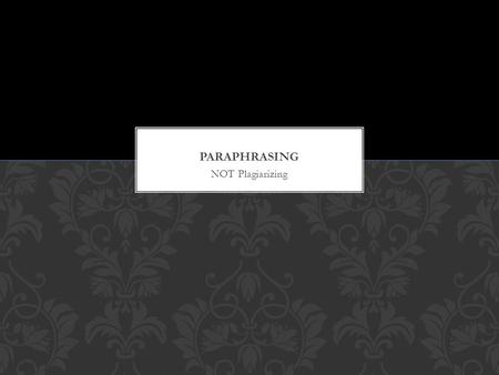 NOT Plagiarizing. A paraphrase is... YOUR OWN VERSION of essential information and ideas expressed by someone else, presented in a new form. one legitimate.